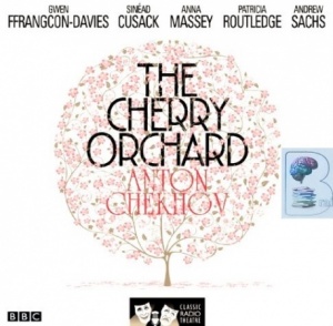 The Cherry Orchard written by Anton Chekhov performed by Sinead Cusack, Anna Massey, Andrew Sachs and Patricia Routledge on CD (Abridged)